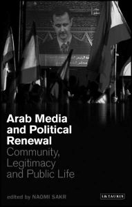 Title: Arab Media and Political Renewal: Community, Legitimacy and Public Life, Author: Naomi Sakr