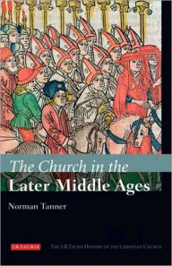 Title: The Church in the Later Middle Ages: The I.B.Tauris History of the Christian Church, Author: Norman  Tanner