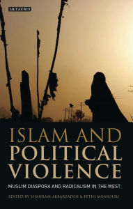 Title: Islam and Political Violence: Muslim Diaspora and Radicalism in the West, Author: Shahram Akbarzadeh