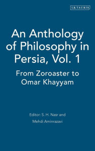 Title: An Anthology of Philosophy in Persia, Vol. 1: From Zoroaster to Omar Khayyam, Author: S. H. Nasr