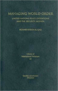 Title: Managing World Order: United Nations Peace Operations and the Security Agenda, Author: Richard Alqaq