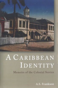 Title: A Caribbean Identity: Memoirs of the Colonial Service, Author: A. S. Frankson