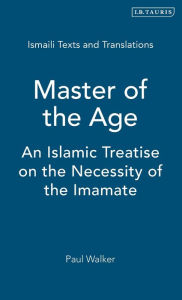 Title: Master of the Age: An Islamic Treatise on the Necessity of the Imamate, Author: Paul Walker