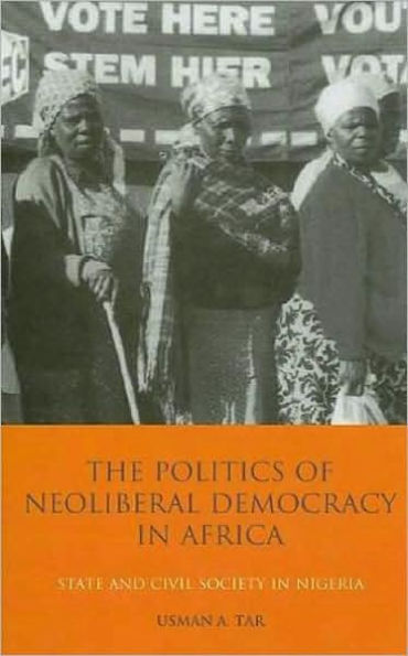 The Politics of Neoliberal Democracy in Africa: State and Civil Society in Nigeria