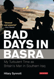 Title: Bad Days in Basra: My Time as Britain's Man in Southern Iraq, Author: Hilary Synnott