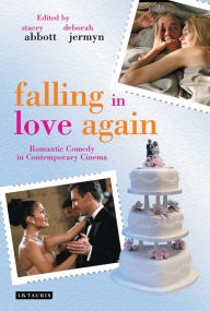 Title: Falling in Love Again: Romantic Comedy in Contemporary Cinema, Author: Stacey Abbott