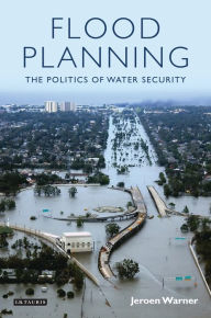 Title: Flood Planning: The Politics of Water Security, Author: Jeroen Warner