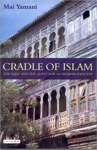 Cradle of Islam: the Hijaz and Quest for an Arabian Identity