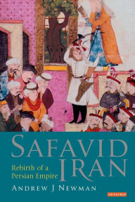 Title: Safavid Iran: Rebirth of a Persian Empire, Author: Andrew J. Newman