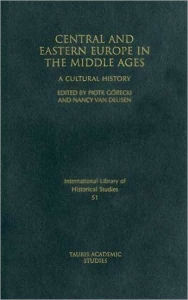 Title: Central and Eastern Europe in the Middle Ages: A Cultural History, Author: Piotr Gorecki