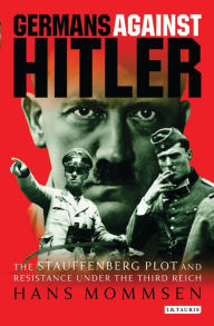 Title: Germans Against Hitler: The Stauffenberg Plot and Resistance Under the Third Reich, Author: Hans Mommsen