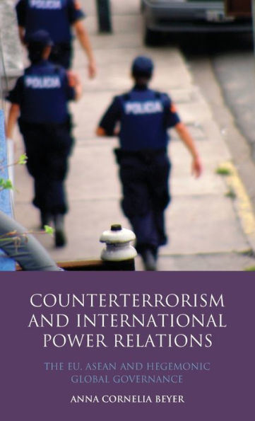Counter Terrorism and International Power Relations: The EU, ASEAN and Hegemonic Global Governance