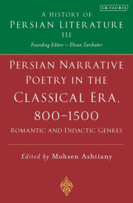 Title: Persian Narrative Poetry in the Classical Era, 800-1500: Romantic and Didactic Genres: A History of Persian Literature, Vol III, Author: Mohsen Ashtiany