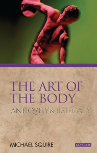 Title: The Art of the Body: Antiquity and Its Legacy, Author: Michael Squire