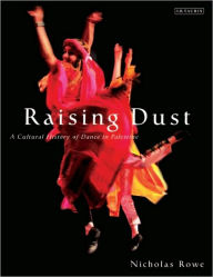 Title: Raising Dust: A Cultural History of Dance in Palestine, Author: Nicholas Rowe