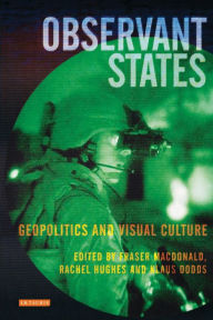 Title: Observant States: Geopolitics and Visual Culture, Author: Fraser MacDonald