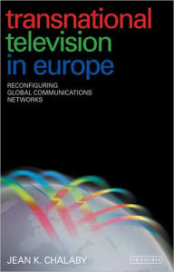Title: Transnational Television in Europe: Reconfiguring Global Communications Networks, Author: Jean K. Chalaby