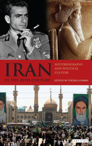 Title: Iran in the 20th Century: Historiography and Political Culture, Author: Touraj Atabaki