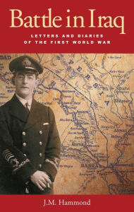 Title: Battle in Iraq: Letters and Diaries of the First World War, Author: J. M. Hammond