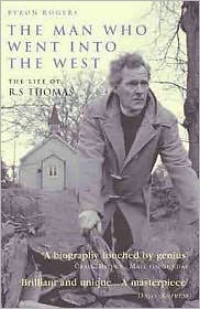 Title: The Man Who Went into the West : The Life of R.S.Thomas, Author: Byron Rogers