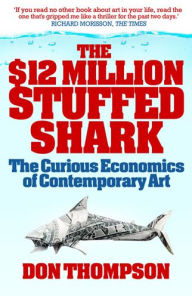 Title: The $12 Million Stuffed Shark: The Curious Economics of Contemporary Art, Author: Don Thompson