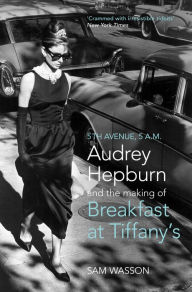 Title: Fifth Avenue, 5 A.M.: Audrey Hepburn in Breakfast at Tiffany's, Author: Sam Wasson