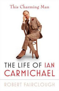 Title: This Charming Man: The Life of Ian Carmichael, Author: Robert Fairclough