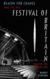 Title: Beacon for Change: How the 1951 Festival of Britain Shaped the Modern Age, Author: Barry Turner