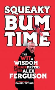 Title: Squeaky Bum Time: The Wit and Wisdom of Sir Alex Ferguson, Author: Daniel Taylor