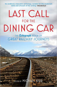 Title: Last Call for the Dining Car: The Telegraph Book of Great Railway Journeys, Author: Michael Kerr