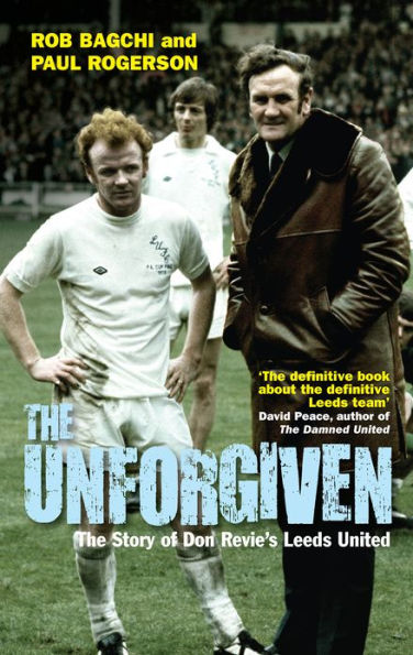 The Unforgiven: The Story of Don Revie's Leeds United