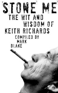 Title: Stone Me: The Wit and Wisdom of Keith Richards, Author: Mark Blake