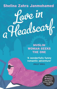 Title: Love in a Headscarf: Muslim Woman Seeks The One, Author: Shelina Zahra Janmohamed