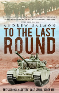 Title: To The Last Round: The Epic British Stand on the Imjin River, Korea 1951, Author: Andrew Salmon