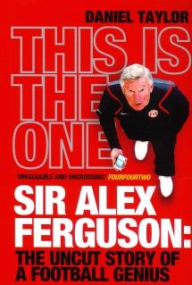 Title: This is the One: Sir Alex Ferguson: The Uncut Story of a Football Genius, Author: Daniel Taylor