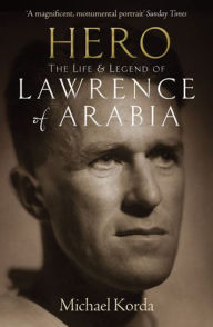 Title: Hero: The Life & Legend of Lawrence of Arabia, Author: Michael Korda