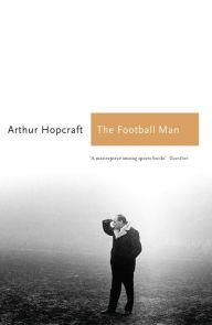 Title: The Football Man: People & Passions in Soccer, Author: Arthur Hopcraft