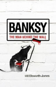 Title: Banksy: The Man Behind the Wall, Author: Will Ellsworth-Jones