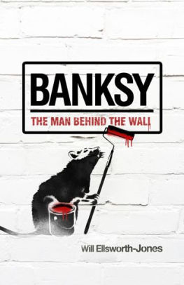 Banksy The Man Behind The Wall By Will Ellsworth Jones