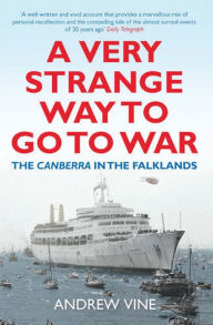 Title: A Very Strange Way to Go to War: The Canberra in the Falklands, Author: Andrew Vine