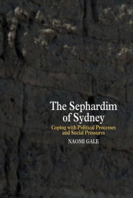 Title: The Sephardim of Sydney: Coping with Political Processes and Social Pressures, Author: Naomi Gale