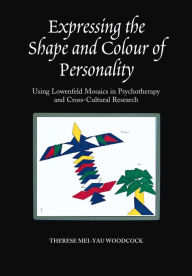 Title: Expressing the Shape and Colour of Personality: Using Lowenfeld Mosaics in Psychotherapy and Cross-Cultural Research, Author: Therese Mei-Yau Woodcock