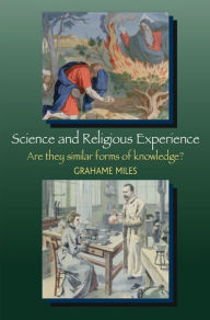 Title: Science and Religious Experience: Are They Similar Forms of Knowledge?, Author: Grahame Miles