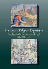 Title: Science and Religious Experience: Are They Similar Forms of Knowledge?, Author: Grahame Miles