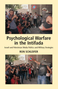 Title: Psychological Warfare in the Intifada: Israeli and Palestinian Media Politics and Military Strategies, Author: Ron Schleifer