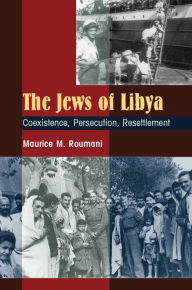 Title: The Jews of Libya: Coexistence, Persecution, Resettlement, Author: Maurice M. Roumani