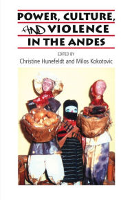 Title: Power, Culture, and Violence in the Andes, Author: Christine  Hunefeldt