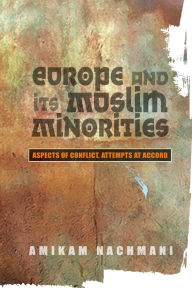 Title: Europe and Its Muslim Minorities: Aspects of Conflict, Attempts at Accord, Author: Amikam Nachmani