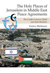 Title: The Holy Places of Jerusalem in Middle East Peace Agreements: The Conflict between Global and State Identities, Author: Enrico Molinaro