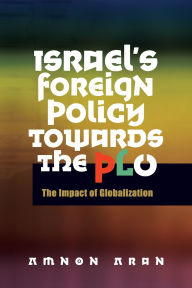 Title: Israel's Foreign Policy towards the PLO: The Impact of Globalization, Author: Amnon Aran